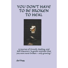 (영문도서)You Don't Have to Be Broken to Heal: A Journey of Growth Healing and Self-Disc... Paperback, Independently Published, English, 9798269404844