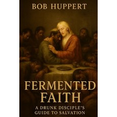 (영문도서)Fermented Faith: A Drunk Disciple's Guide to Salvation Paperback, Independently Published, English, 9798293673605