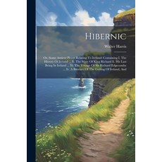 (영문도서) Hibernic: Or Some Antient Pieces Relating To Ireland: Containing I. The History Of Ireland .... Paperback, Legare Street Press, English, 9781022601239