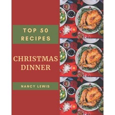 Top 50 Christmas Dinner Recipes: A Christmas Dinner Cookbook You Will Need Paperback, Independently Published