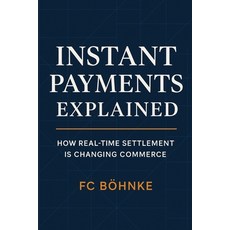 (영문도서)Instant Payments Explained: How Real-Time Settlement is Changing Commerce Paperback, Independently Published, English, 9798297889064