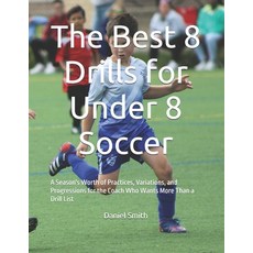 (영문도서)The Best 8 Drills for Under 8 Soccer: A Season's Worth of Practices Variations ... Paperback, Independently Published, English, 9798198752283