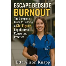 (영문도서)Escape Bedside Burnout: The Complete Guide to Building a Six-Figure Legal Nurse... Paperback, Isohan Publishing, English, 9781764223508