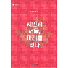 시민과 서울 미래를 잇다:서울혁신백서, 서울특별시, 편집부 저