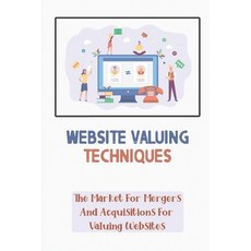 (영문도서) Website Valuing Techniques: The Market For Mergers And Acquisitions For Valuing Websites: Web... Paperback, Independently Published, English, 9798455962561