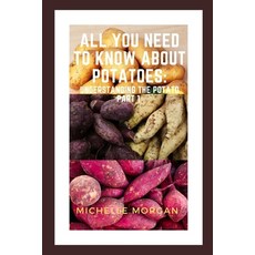 (영문도서) All You Need To Know About Potatoes: Understanding the potato Part 1 Paperback, Independently Published, English, 9798377065234
