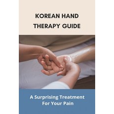Korean Hand Therapy Guide: A Surprising Treatment For Your Pain: How To Relieve Pain Without Medicine Paperback, Independently Published, English, 9798729677559