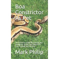 Boa Constrictor As Pet: The Definitive Guide On Keeping Boa Constrictor As Pet Boa Constrictor Care... Paperback, Independently Published
