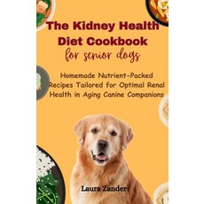 (영문도서) The Kidney Health Diet Cookbook for senior dogs: Homemade Nutrient-Packed Recipes Tailored fo... Paperback, Independently Published, English, 9798878247108