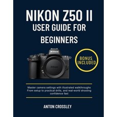 (영문도서)Nikon Z50 II User Guide for Beginners: Master camera settings with illustrated w... Paperback, Independently Published, English, 9798274026192