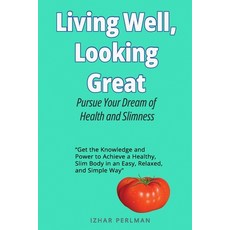 (영문도서) Living Well Looking Great: Pursue Your Dream of Health and Slimness Paperback, Independently Published, English, 9798395685803
