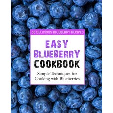 Easy Blueberry Cookbook: 50 Delicious Blueberry Recipes; Simple Techniques for Cooking with Blueberries Paperback, Createspace Independent Pub..., English, 9781539056072