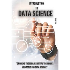 (영문도서) Introduction to Data Science: "Cracking the Code: Essential Techniques and Tools for Data Sci... Paperback, Independently Published, English, 9798854454216