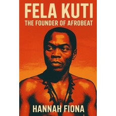 (영문도서)Fela Kuti The Founder of Afrobeat: Voice of the Voiceless The Beat That Challen... Paperback, Independently Published, English, 9798294100131