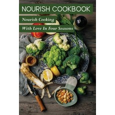 (영문도서) Nourish Cookbook: Nourish Cooking With Love In Four Seasons: Guide To Nourish Cookbook Paperback, Independently Published, English, 9798470693105