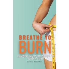 (영문도서) Breathe to Burn: unlocking weight-loss through the power of breath Paperback, Independently Published, English, 9798311452069