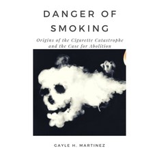 (영문도서) Danger of Smoking: Origins of the Cigarette Catastrophe and the Case for Abolition Paperback, Independently Published, English, 9798354936502