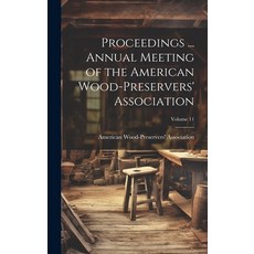 (영문도서) Proceedings ... Annual Meeting of the American Wood-Preservers' Association; Volume 11 Hardcover, Legare Street Press, English, 9781021089427