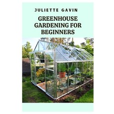(영문도서) Greenhouse Gardening for Beginners: A Comprehensive Guide to Growing Plants Year-Round Paperback, Independently Published, English, 9798395483706