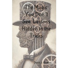 (영문도서) The Magic You Don't See: Lessons Hidden in the Tricks Paperback, Independently Published, English, 9798308593713