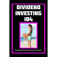 (영문도서) Dividend Investing 104: Building a Dividend Payment Schedule Paperback, Independently Published, English, 9798850482640