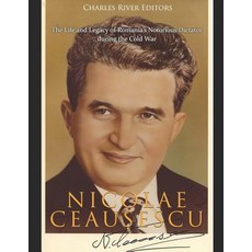 (영문도서) Nicolae Ceaușescu: The Life and Legacy of Romania's Notorious Dictator during the Cold War Paperback, Independently Published, English, 9781791872342