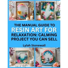 (영문도서)The Manual Guide to Resin Art for Relaxation: CALMING PROJECTS YOU CAN SELL : So... Paperback, Independently Published, English, 9798263458553