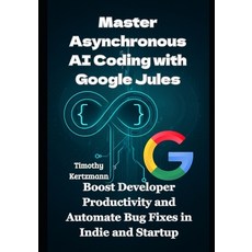 (영문도서)Master Asynchronous AI Coding with Google Jules: Boost Developer Productivity an... Paperback, Independently Published, English, 9798292670810