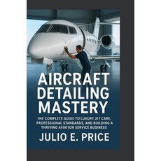 (영문도서)Aircraft Detailing Mastery: The Complete Guide to Luxury Jet Care Professional... Paperback, Independently Published, English, 9798266307551