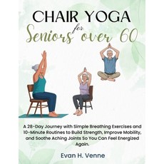 (영문도서)Chair Yoga for Seniors Over 60: A 28-Day Journey with Simple Breathing Exercises... Paperback, Independently Published, English, 9798268078336