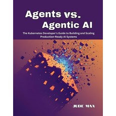 (영문도서)Agents vs. Agentic AI: The Kubernetes Developer's Guide to Building and Scaling... Paperback, Independently Published, English, 9798265219114