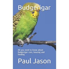 Budgerigar: All you need to know about Budgerigar care housing and feeding Paperback, Independently Published
