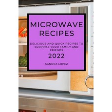(영문도서) Microwave Recipes 2022: Delicious and Quick Recipes to Surprise Your Family and Friends Paperback, Sandra Lopez, English, 9781804500231