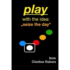 play with the idea: "seize the day" Paperback, Independently Published