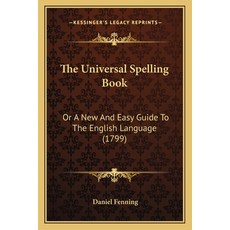 The Universal Spelling Book: Or A New And Easy Guide To The English Language (1799) Paperback, Kessinger Publishing