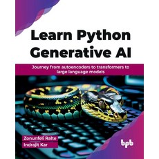 (영문도서) Learn Python Generative AI: Journey from autoencoders to transformers to large language model... Paperback, Bpb Publications, English, 9789355518972