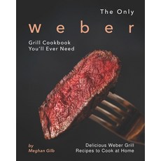 The Only Weber Grill Cookbook You'll Ever Need: Delicious Weber Grill Recipes to Cook at Home Paperback, Independently Published, English, 9798693166394