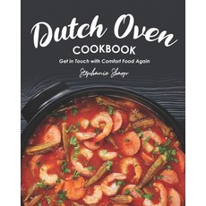 Dutch Oven Cookbook: Get in Touch with Comfort Food Again Paperback, Independently Published