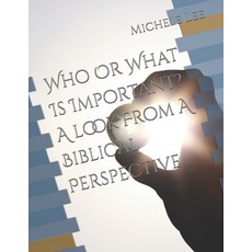 (영문도서)Who Or What Is Important? A look From A Biblical Perspective Paperback, Independently Published, English, 9798245029597