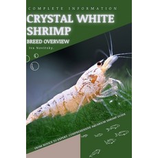 (영문도서) Crystal White Shrimp: From Novice to Expert. Comprehensive Aquarium shrimp Guide Paperback, Independently Published, English, 9798850978150