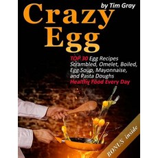 (영문도서) Crazy Egg: TOP 30 Egg Recipes Scrambled Omelet Boiled Egg Soup Mayonnaise and Pasta Doug... Paperback, Createspace Independent Pub..., English, 9781979467056