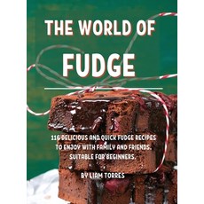 (영문도서) The World of Fudge: 116 DЕlicious and Quick Fudge RЕcipЕs to Еnjoy wi... Hardcover, Liam Torres, English, 9781802945010