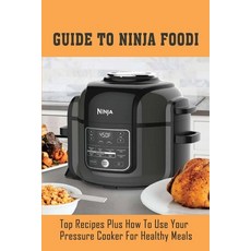 (영문도서) Guide To Ninja Foodi: Top Recipes Plus How To Use Your Pressure Cooker For Healthy Meals: Hea... Paperback, Independently Published, English, 9798530303364