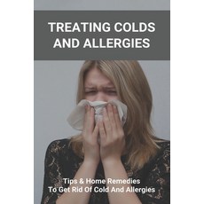 Treating Colds And Allergies: Tips & Home Remedies To Get Rid Of Cold And Allergies: How To Stop Mor... Paperback, Amazon Digital Services LLC..., English, 9798737201517