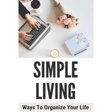 Simple Living: Ways To Organize Your Life: Where To Move To Live A Simple Life Paperback, Independently Published, English, 9798734380697