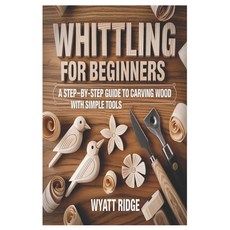 (영문도서)Whittling for Beginners: A Step-by-Step Guide to Carving Wood with Simple Tools Paperback, Independently Published, English, 9798245033655
