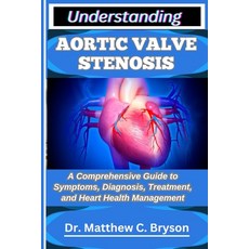(영문도서)Understanding Aortic Valve Stenosis: A Comprehensive Guide to Symptoms Diagnosi... Paperback, Independently Published, English, 9798263723736