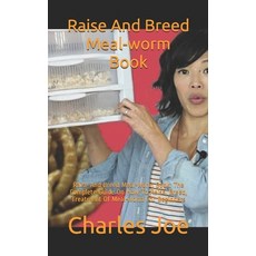 Raise And Breed Meal-worm Book: Raise And Breed Meal-worm Book: The Complete Guide On How To Raise ... Paperback, Independently Published