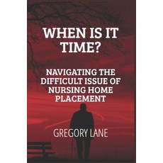 (영문도서) When Is It Time?: Navigating the Difficult Issue of Nursing Home Placement Paperback, Independently Published, English, 9798373750738
