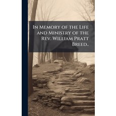 (영문도서)In Memory of the Life and Ministry of the Rev. William Pratt Breed.. Hardcover, Hutson Street Press, English, 9781025219387